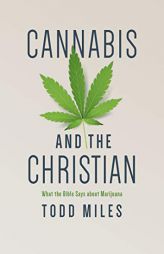 Cannabis and the Christian: What the Bible Says about Marijuana by Todd Miles Paperback Book
