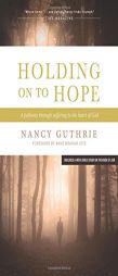 Holding on to Hope: A Pathway Through Suffering to the Heart of God by Nancy Guthrie Paperback Book