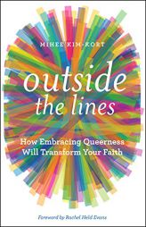 Outside the Lines: How Embracing Queerness Will Transform Your Faith by Mihee Kim-Kort Paperback Book