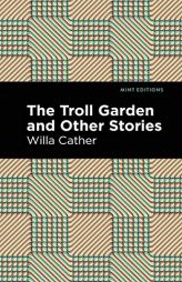 The Troll Garden and Other Stories by Willa Cather Paperback Book