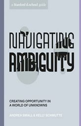 Navigating Ambiguity: Creating Opportunity in a World of Unknowns (Stanford d.school Library) by Andrea Small Paperback Book