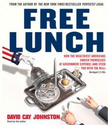 Free Lunch: How the Wealthiest Americans Enrich Themselves at Government Expense (and StickYou with the Bill) by David Cay Johnston Paperback Book