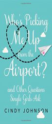 Who's Picking Me Up from the Airport?: And Other Questions Single Girls Ask by Cindy Johnson Paperback Book