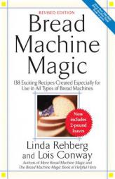 Bread Machine Magic, Revised Edition: 138 Exciting Recipes Created Especially for Use in All Types of Bread Machines by Linda Rehberg Paperback Book