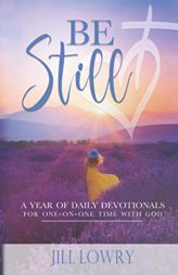 Be Still: A Year of Daily Devotionals for One-on-One Time with God by Jill Lowry Paperback Book