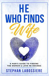 He Who Finds A Wife: A Man's Guide to Finding the Woman and Love He Desires by Stephan Speaks Paperback Book