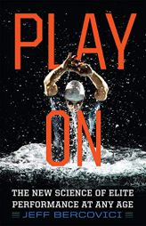 Play on: The New Science of Elite Performance at Any Age by Jeff Bercovici Paperback Book