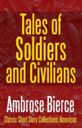 Tales of Soldiers and Civilians -The Collected Works of Ambrose Bierce Vol. II by Ambrose Bierce Paperback Book