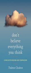 Don T Believe Everything You Think by Thubten Chodron Paperback Book