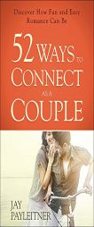 52 Ways to Connect as a Couple: Discover How Fun and Easy Romance Can Be by Jay Payleitner Paperback Book