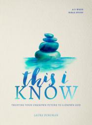 This I Know: Trusting Your Unknown Future to a Known God by Laura Dingman Paperback Book