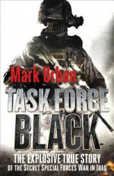 Task Force Black: The Explosive True Story of the Secret Special Forces War in Iraq by Mark Urban Paperback Book