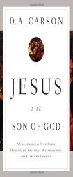 Jesus the Son of God: A Christological Title Often Overlooked, Sometimes Misunderstood, and Currently Disputed by D. A. Carson Paperback Book