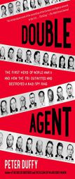 Double Agent: The First Hero of World War II and How the FBI Outwitted and Destroyed a Nazi Spy Ring by Peter Duffy Paperback Book