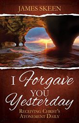 I Forgave You Yesterday: Receiving Christ's Atonement Daily by James Skeen Paperback Book