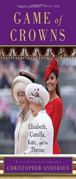 Game of Crowns: Elizabeth, Camilla, Kate, and the Throne by Christopher Andersen Paperback Book