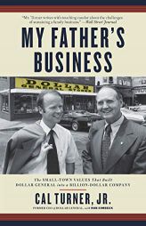 My Father's Business: The Small-Town Values That Built Dollar General into a Billion-Dollar Company by Cal Turner Paperback Book