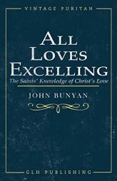 All Loves Excelling: The Saints' Knowledge of Christ's Love by John Bunyan Paperback Book