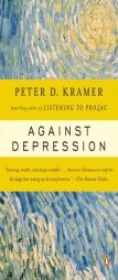 Against Depression by Peter D. Kramer Paperback Book