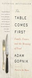 The Table Comes First: Family, France, and the Meaning of Food by Adam Gopnik Paperback Book