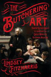 The Butchering Art: Joseph Lister's Quest to Transform the Grisly World of Victorian Medicine by Lindsey Fitzharris Paperback Book
