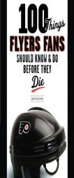 100 Things Flyers Fans Should Know and Do Before They Die by Adam Kimelman Paperback Book