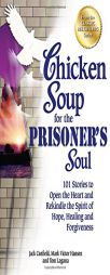 Chicken Soup for the Prisoner's Soul: 101 Stories to Open the Heart and Rekindle the Spirit of Hope, Healing and Forgiveness (Chicken Soup for the Sou by Jack Canfield Paperback Book