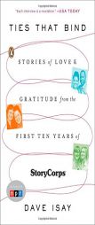 Ties That Bind: Stories of Love and Gratitude from the First Ten Years of StoryCorps by Dave Isay Paperback Book