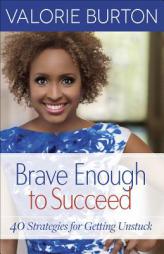Brave Enough to Succeed: 40 Strategies for Getting Unstuck by Valorie Burton Paperback Book