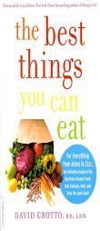 The Best Things You Can Eat: For Everything from Aches to Zzzz, the Definitive Guide to the Nutrition-Packed Foods That Energize, Heal, and Help Yo by David Grotto Paperback Book