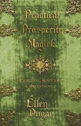 Practical Prosperity Magick: Crafting Success & Abundance by Ellen Dugan Paperback Book