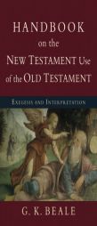 Handbook on the New Testament Use of the Old Testament: Exegesis and Interpretation by G. K. Beale Paperback Book