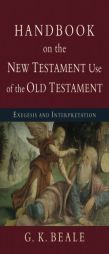 Handbook on the New Testament Use of the Old Testament: Exegesis and Interpretation by G. K. Beale Paperback Book