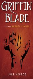 Griffin Blade and the Bronze Finger by Luke Balin Herzog Paperback Book