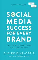 Social Media Success for Every Brand: The Five Storybrand Pillars That Turn Posts Into Profits by Claire Diaz-Ortiz Paperback Book