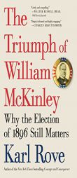 The Triumph of William McKinley: Why the Election of 1896 Still Matters by Karl Rove Paperback Book