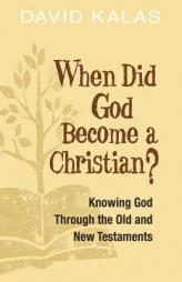 When Did God Become a Christian?: Knowing God Through the Old and New Testaments by David Kalas Paperback Book