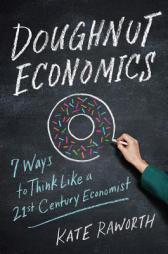 Doughnut Economics: Seven Ways to Think Like a 21st-Century Economist by Kate Raworth Paperback Book