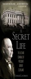 A Secret Life: The Lies and Scandals of President Grover Cleveland by Charles Lachman Paperback Book