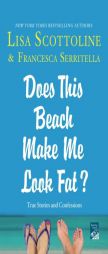 Does This Beach Make Me Look Fat?: True Stories and Confessions by Lisa Scottoline Paperback Book