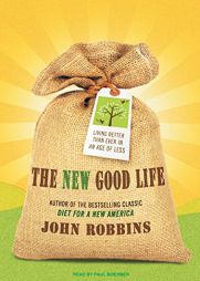 The New Good Life: Living Better Than Ever in an Age of Less by John Robbins Paperback Book