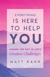 Everything Is Here to Help You: Finding the Gift in Life's Greatest Challenges by Matt Kahn Paperback Book