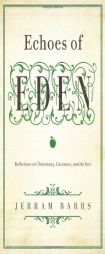 Echoes from Eden: Reflections on Christianity, Literature, and the Arts by Jerram Barrs Paperback Book