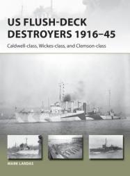 Us Flush-Deck Destroyers 1916-45: Caldwell-Class, Wickes-Class, and Clemson-Class by Mark Lardas Paperback Book