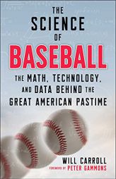 The Science of Baseball: The Math, Technology, and Data Behind the Great American Pastime by Will Carroll Paperback Book