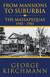 From Mansions to Suburbia the Massapequas 1945-1985 by George Kirchmann Paperback Book