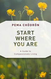 Start Where You Are: A Guide to Compassionate Living by Pema Chodron Paperback Book