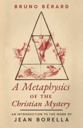 A Metaphysics of the Christian Mystery: An Introduction to the Work of Jean Borella by Bruno Berard Paperback Book