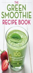 The Green Smoothie Recipe Book: Over 100 Healthy Green Smoothie Recipes to Look and Feel Amazing by Mendocino Press Paperback Book