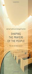 Shaping the Prayers of the People: The Art of Intercession by Samuel Wells Paperback Book